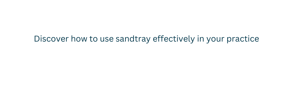 Discover how to use sandtray effectively in your practice