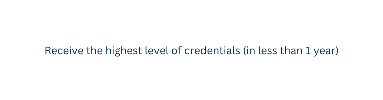 Receive the highest level of credentials in less than 1 year